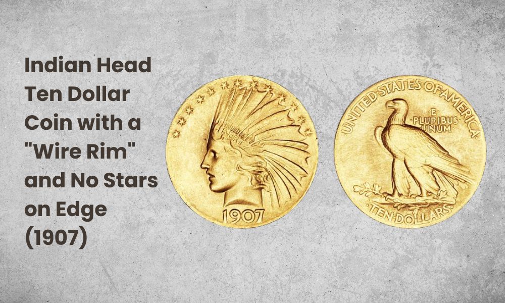 Indian Head Ten Dollar Coin with a "Wire Rim" and No Stars on Edge (1907)