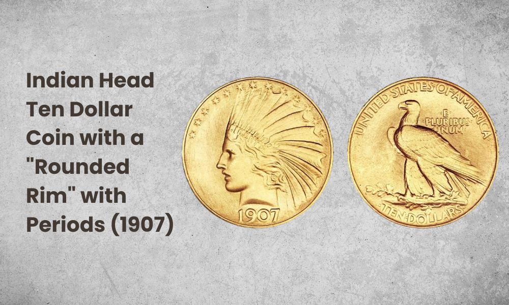 Indian Head Ten Dollar Coin with a Rounded Rim with Periods (1907)