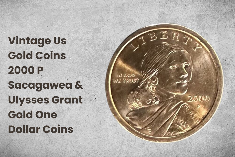 Vintage Us Gold Coins 2000 P Sacagawea & Ulysses Grant Gold One Dollar Coins
